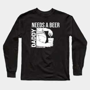 Daddy Needs A Beer //Funny Long Sleeve T-Shirt